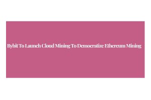 Bybit to Launch Cloud Mining to Democratize Ethereum Mining