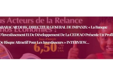 ABABACAR DIAW, DIRECTEUR GENERAL DE IMPAXIS: « La Banque d’investissement et de développement de la CEDEAO présente un profil de risque attractif pour les investisseurs » INTERVIEW…