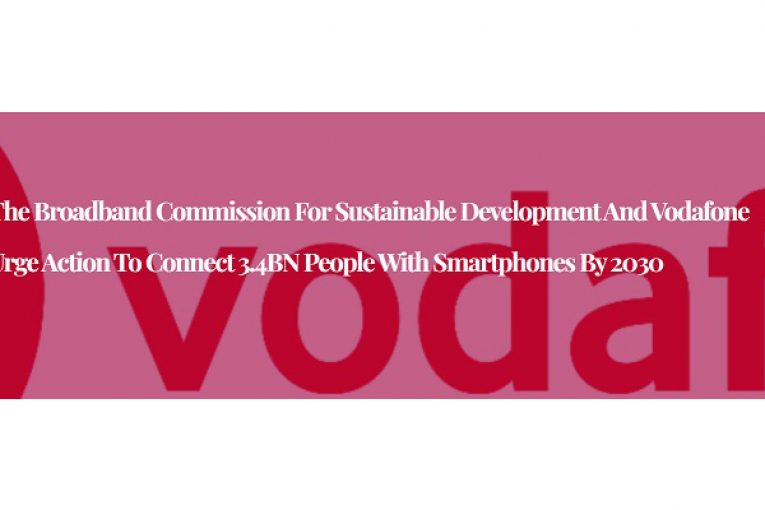 The Broadband Commission for Sustainable Development and Vodafone Urge Action to Connect 3.4BN People with Smartphones by 2030