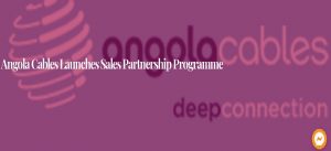 Angola Cables Launches Sales Partnership Programme